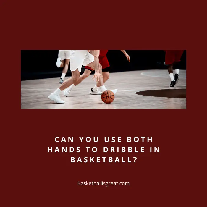 Can You Use Both Hands To Dribble In Basketball?