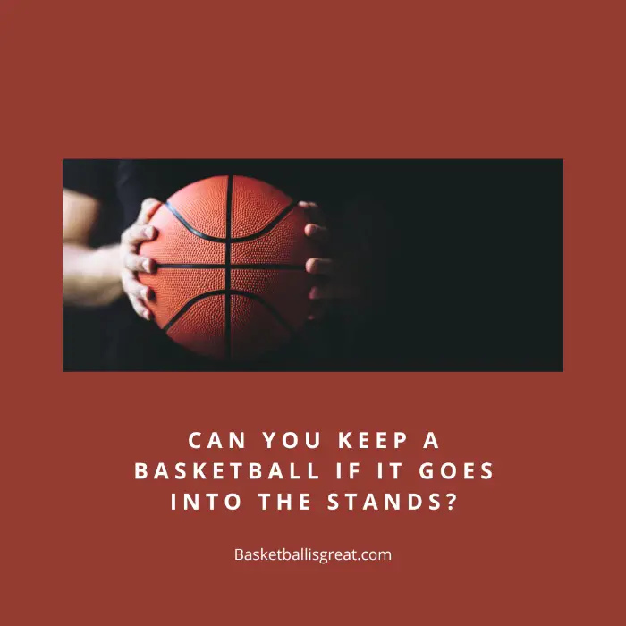 Can You Keep a Basketball If It Goes Into The Stands?