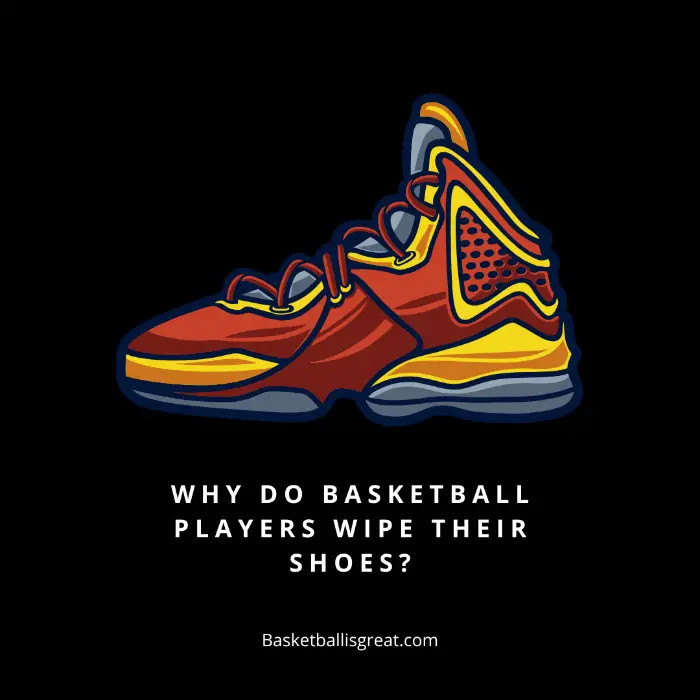 Why Do Basketball Players Wipe Their Shoes?