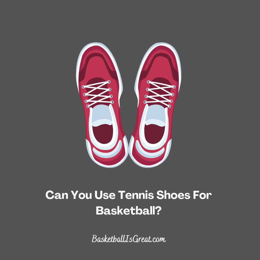 Can You Use Tennis Shoes For Basketball?