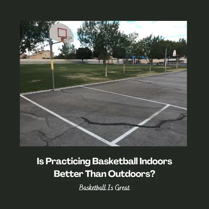 Is Practicing Basketball Indoors Better Than Outdoors?