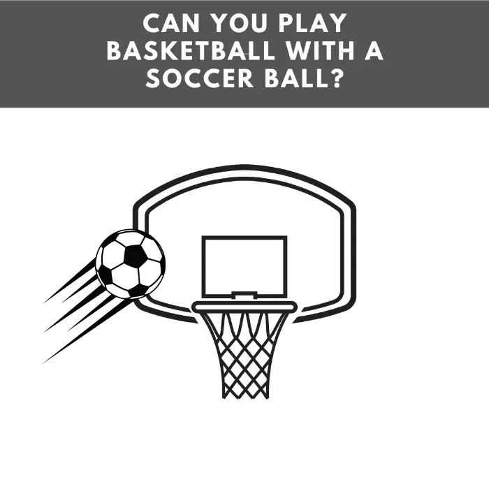 Can You Play Basketball With a Soccer Ball?