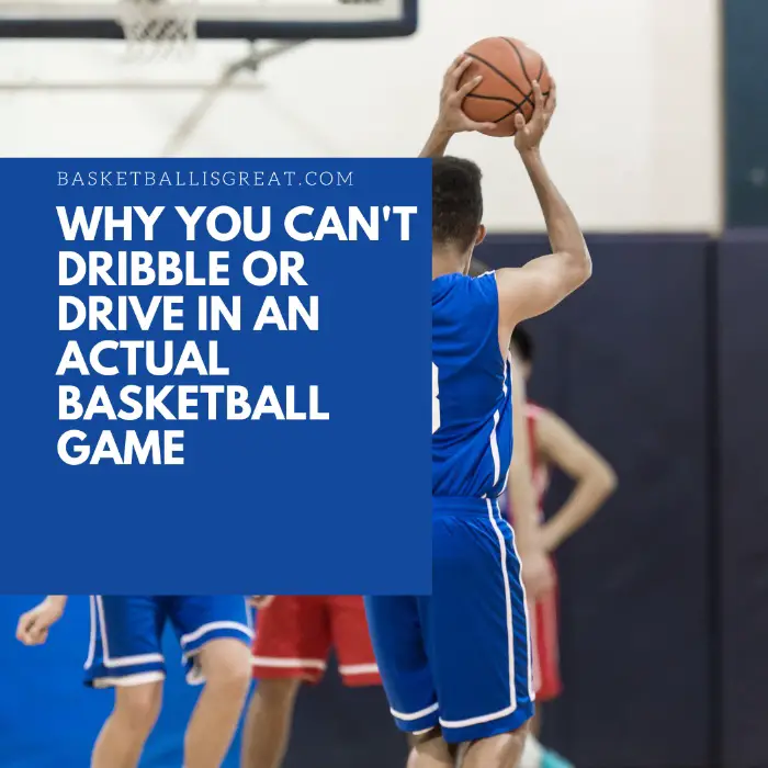 Why You Can’t Dribble Or Drive In an Actual Basketball Game