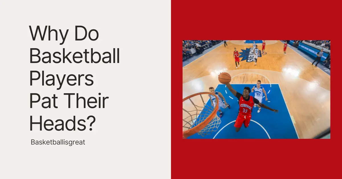 Why Do Basketball Players Pat Their Heads?
