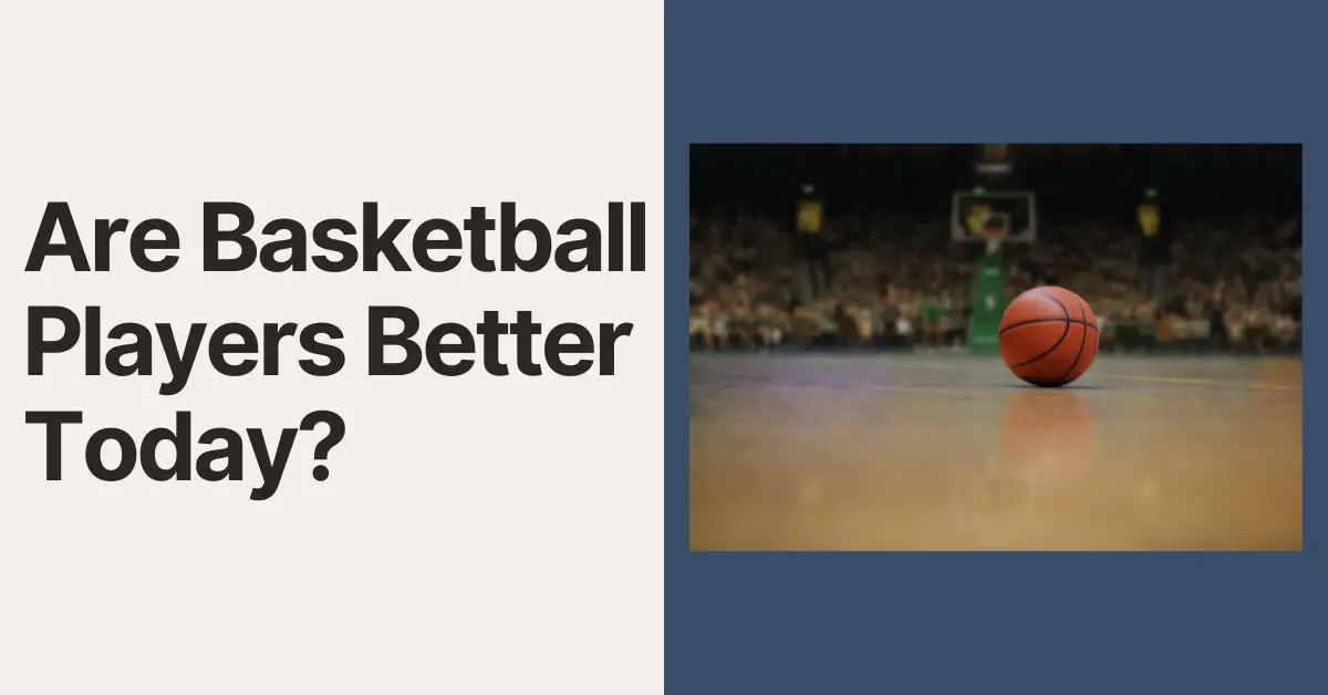 Are Basketball Players Better Today?