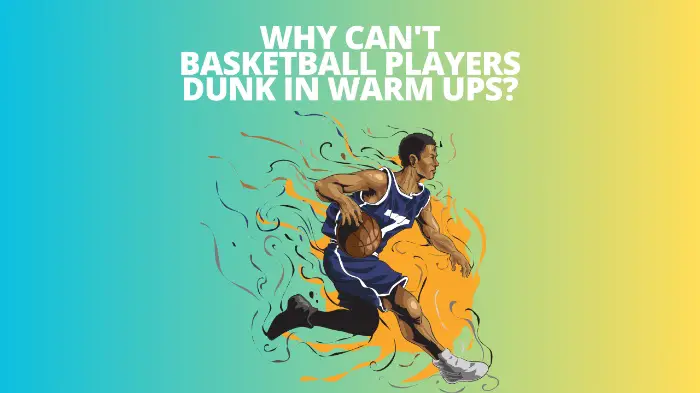 Why Can’t Basketball Players Dunk In Warm Ups?