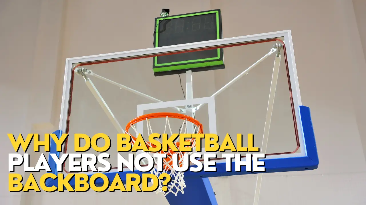 Why Do Basketball Players Not Use The Backboard?
