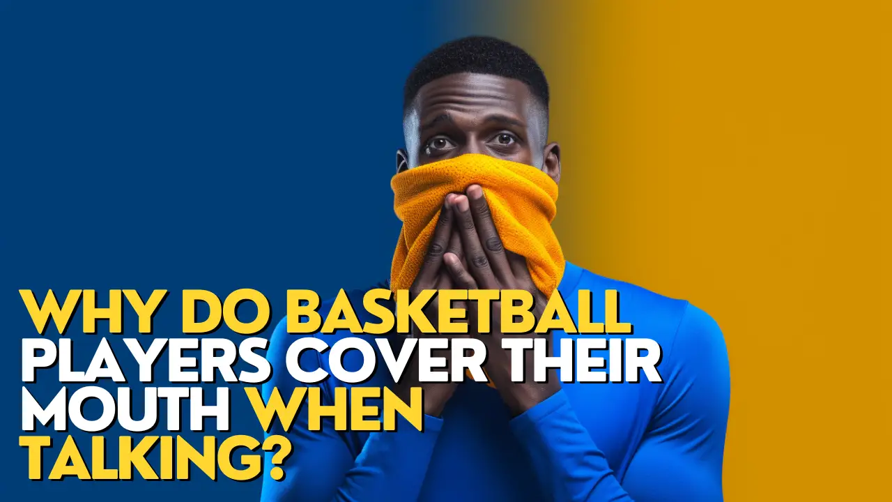 Why Do Basketball Players Cover Their Mouth When Talking? 